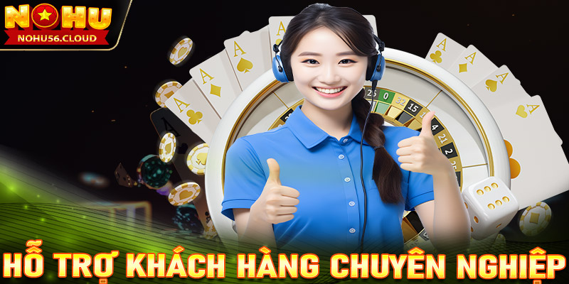 Dịch vụ hỗ trợ khách hàng chuyên nghiệp trên Nohu56